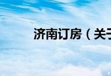 济南订房（关于济南订房的介绍）