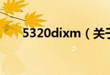 5320dixm（关于5320dixm的介绍）