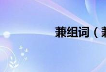 兼组词（兼组词有哪些）