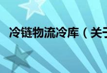 冷链物流冷库（关于冷链物流冷库的介绍）