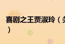 喜剧之王贾淑玲（关于喜剧之王贾淑玲的介绍）