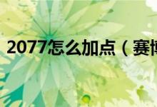 2077怎么加点（赛博朋克2077加点怎么加）