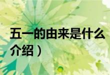 五一的由来是什么（关于五一的由来是什么的介绍）