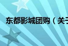 东都影城团购(关于东都影城团购的介绍)