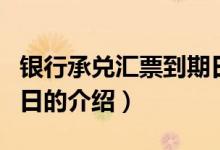 银行承兑汇票到期日（关于银行承兑汇票到期日的介绍）