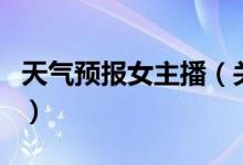 天气预报女主播（关于天气预报女主播的介绍）