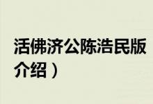 活佛济公陈浩民版（关于活佛济公陈浩民版的介绍）