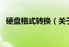 硬盘格式转换（关于硬盘格式转换的介绍）