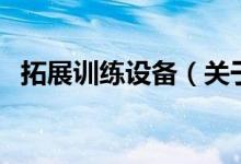拓展训练设备（关于拓展训练设备的介绍）