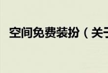 空间免费装扮（关于空间免费装扮的介绍）