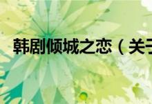 韩剧倾城之恋（关于韩剧倾城之恋的介绍）