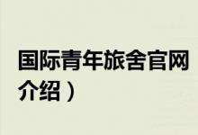 国际青年旅舍官网（关于国际青年旅舍官网的介绍）