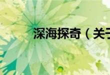 深海探奇（关于深海探奇的介绍）