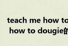 teach me how to dougie(关于teach me how to dougie的介绍)