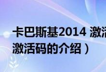 卡巴斯基2014 激活码（关于卡巴斯基2014 激活码的介绍）