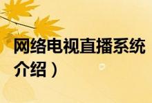 网络电视直播系统（关于网络电视直播系统的介绍）