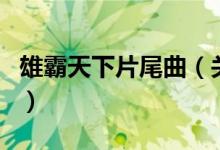雄霸天下片尾曲（关于雄霸天下片尾曲的介绍）