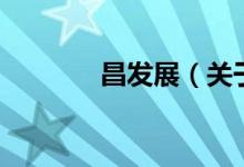 昌发展（关于昌发展的介绍）