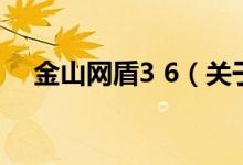 金山网盾3 6（关于金山网盾3 6的介绍）
