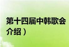 第十四届中韩歌会（关于第十四届中韩歌会的介绍）