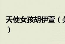 天使女孩胡伊萱（关于天使女孩胡伊萱的介绍）