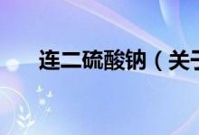 连二硫酸钠（关于连二硫酸钠的介绍）