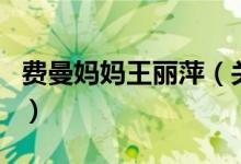 费曼妈妈王丽萍（关于费曼妈妈王丽萍的介绍）