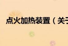 点火加热装置（关于点火加热装置的介绍）