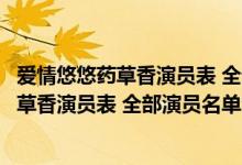 爱情悠悠药草香演员表 全部演员名单介绍（关于爱情悠悠药草香演员表 全部演员名单介绍的介绍）