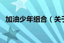 加油少年组合（关于加油少年组合的介绍）