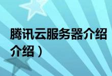 腾讯云服务器介绍（关于腾讯云服务器介绍的介绍）