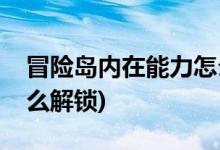 冒险岛内在能力怎么升级(冒险岛内在能力怎么解锁)