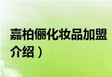 嘉柏俪化妆品加盟（关于嘉柏俪化妆品加盟的介绍）