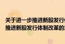 关于进一步推进新股发行体制改革的意见（关于关于进一步推进新股发行体制改革的意见的介绍）