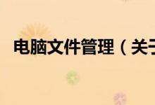 电脑文件管理（关于电脑文件管理的介绍）
