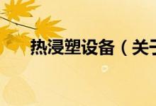 热浸塑设备（关于热浸塑设备的介绍）