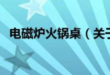 电磁炉火锅桌（关于电磁炉火锅桌的介绍）