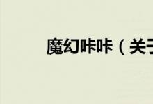 魔幻咔咔（关于魔幻咔咔的介绍）