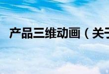 产品三维动画（关于产品三维动画的介绍）