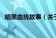 暗黑血统故事（关于暗黑血统故事的介绍）