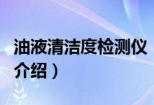 油液清洁度检测仪（关于油液清洁度检测仪的介绍）