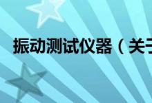 振动测试仪器（关于振动测试仪器的介绍）
