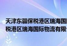 天津东疆保税港区瑞海国际物流有限公司（关于天津东疆保税港区瑞海国际物流有限公司的介绍）