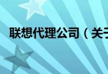 联想代理公司（关于联想代理公司的介绍）