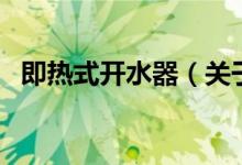 即热式开水器（关于即热式开水器的介绍）