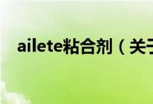 ailete粘合剂（关于ailete粘合剂的介绍）