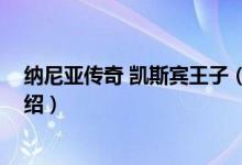 纳尼亚传奇 凯斯宾王子（关于纳尼亚传奇 凯斯宾王子的介绍）