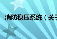 消防稳压系统（关于消防稳压系统的介绍）