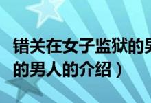 错关在女子监狱的男人（关于错关在女子监狱的男人的介绍）