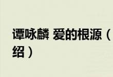 谭咏麟 爱的根源（关于谭咏麟 爱的根源的介绍）